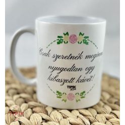   Csak szeretnék nyugodtan meginni egy kibaszott kávét - bögre